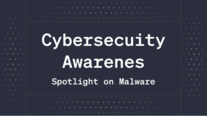 Cybersecurity Awareness: Spotlight on Malware