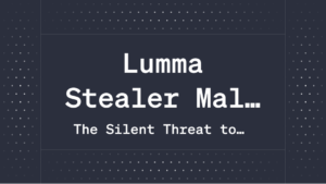 Lumma Stealer Malware: The Silent Threat to Your Digital Assets in 2025