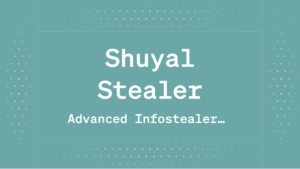 Shuyal Stealer: Advanced Infostealer Targeting 19 Browsers