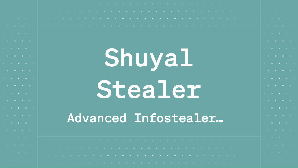 Shuyal Stealer: Advanced Infostealer Targeting 19 Browsers
