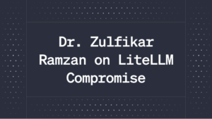 Dr. Zulfikar Ramzan on LiteLLM Compromise 