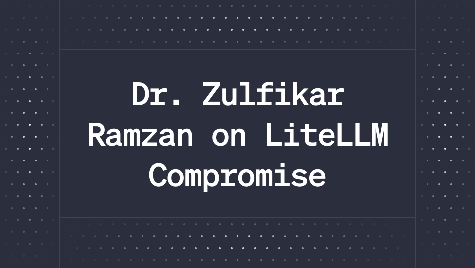 Dr. Zulfikar Ramzan on LiteLLM Compromise 