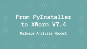 From PyInstaller to XWorm V7.4: Infection Chain Analysis