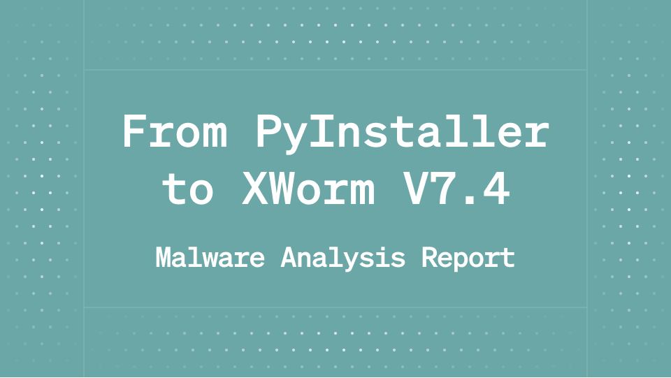 From PyInstaller to XWorm V7.4: Infection Chain Analysis