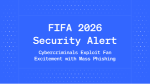 FIFA 2026 Security Alert: Cybercriminals Exploit Fan Excitement with Mass Phishing