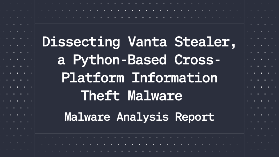 Point Wild Exclusive: Dissecting Vanta Stealer, a Python-Based Cross-Platform Information Theft Malware