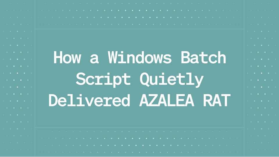 How a Windows Batch Script Quietly Delivered AZALEA RAT