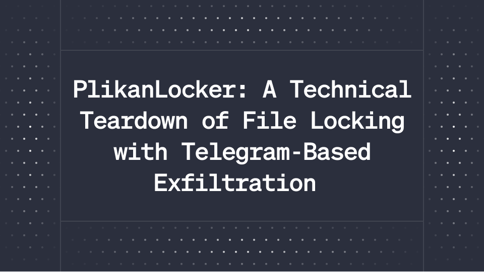 PlikanLocker: A Technical Teardown of File Locking with Telegram-Based Exfiltration