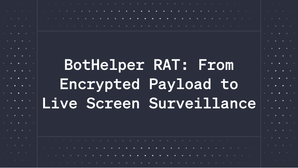 BotHelper RAT: From Encrypted Payload to Live Screen Surveillance 